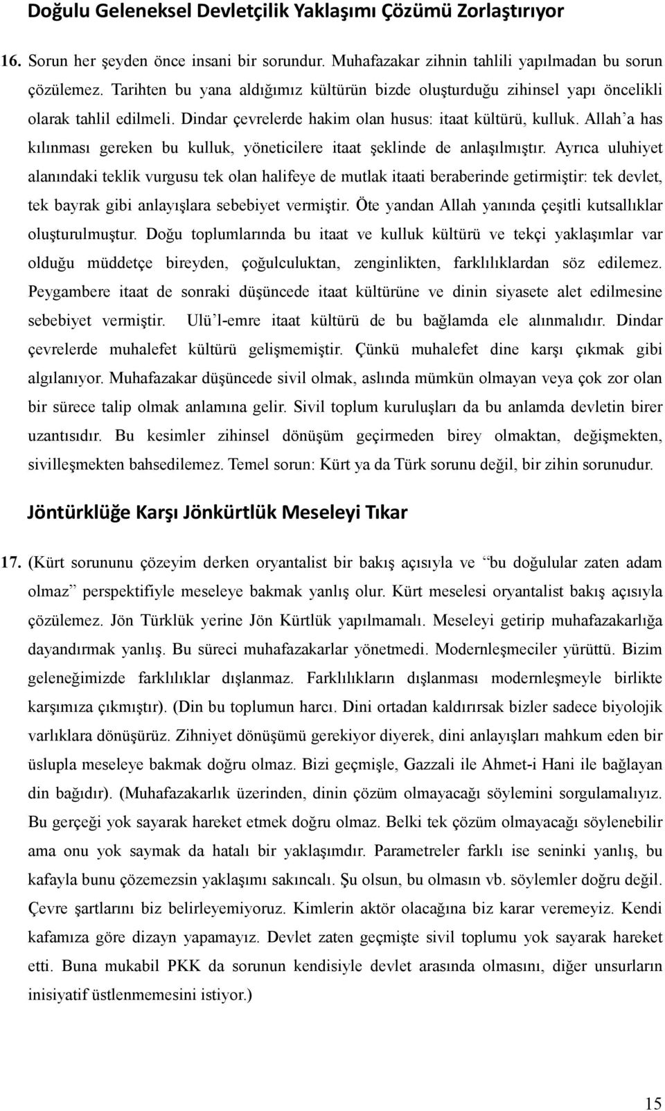 Allah a has kılınması gereken bu kulluk, yöneticilere itaat şeklinde de anlaşılmıştır.