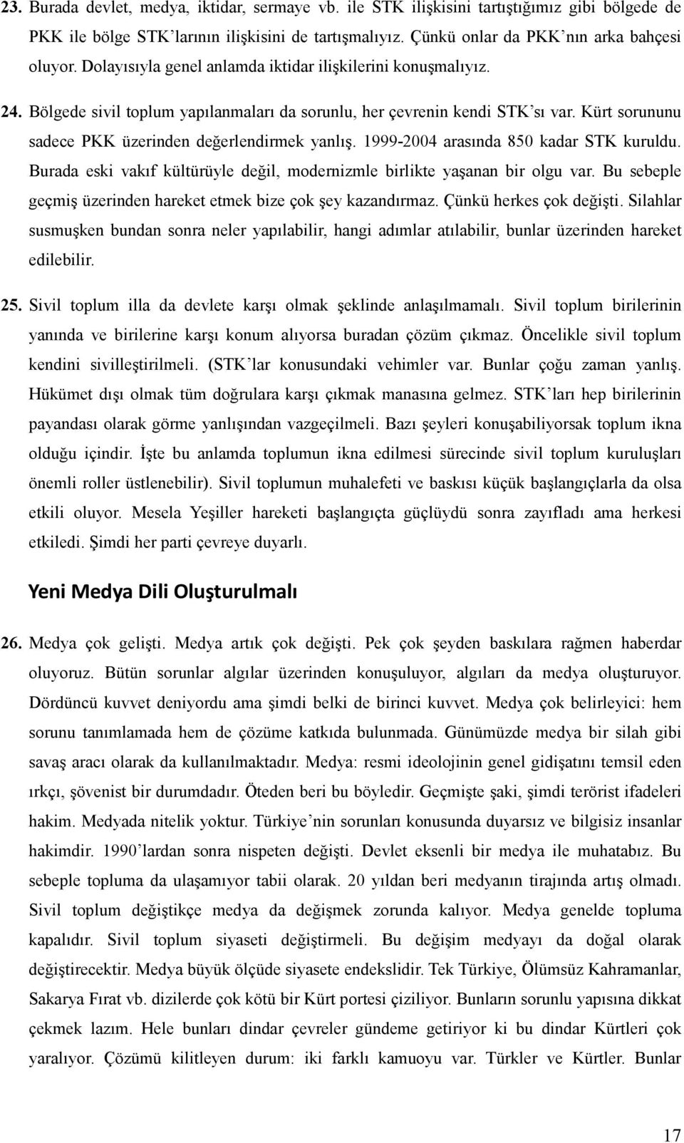 1999-2004 arasında 850 kadar STK kuruldu. Burada eski vakıf kültürüyle değil, modernizmle birlikte yaşanan bir olgu var. Bu sebeple geçmiş üzerinden hareket etmek bize çok şey kazandırmaz.