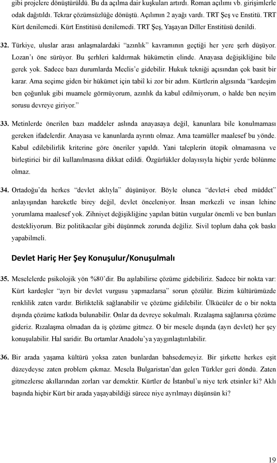 Lozan ı öne sürüyor. Bu şerhleri kaldırmak hükümetin elinde. Anayasa değişikliğine bile gerek yok. Sadece bazı durumlarda Meclis e gidebilir. Hukuk tekniği açısından çok basit bir karar.