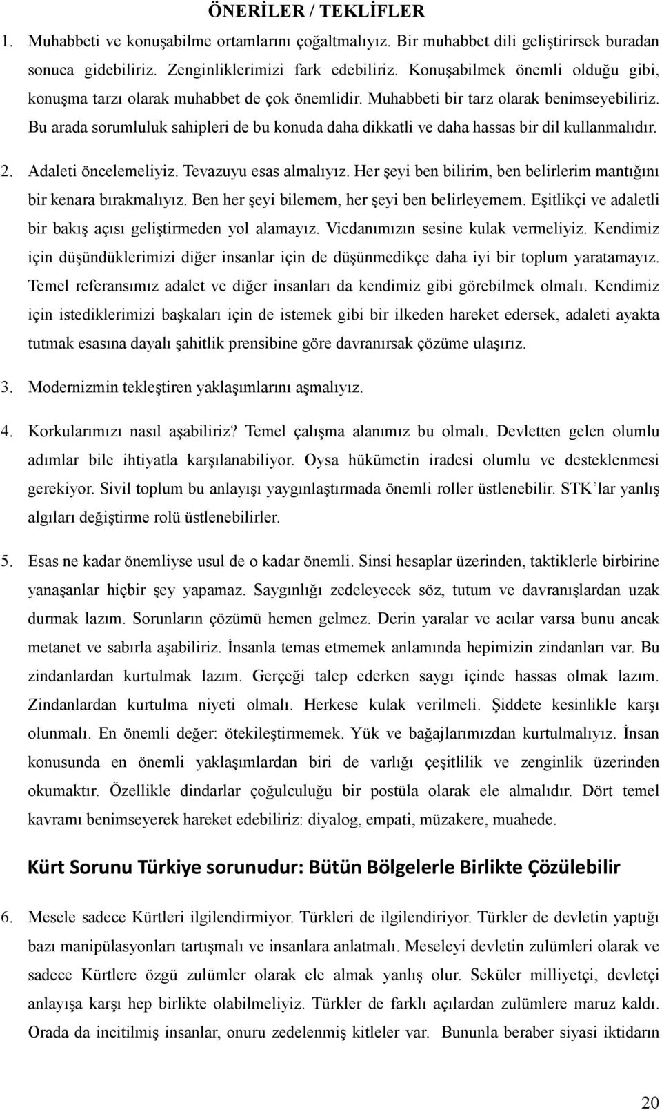 Bu arada sorumluluk sahipleri de bu konuda daha dikkatli ve daha hassas bir dil kullanmalıdır. 2. Adaleti öncelemeliyiz. Tevazuyu esas almalıyız.