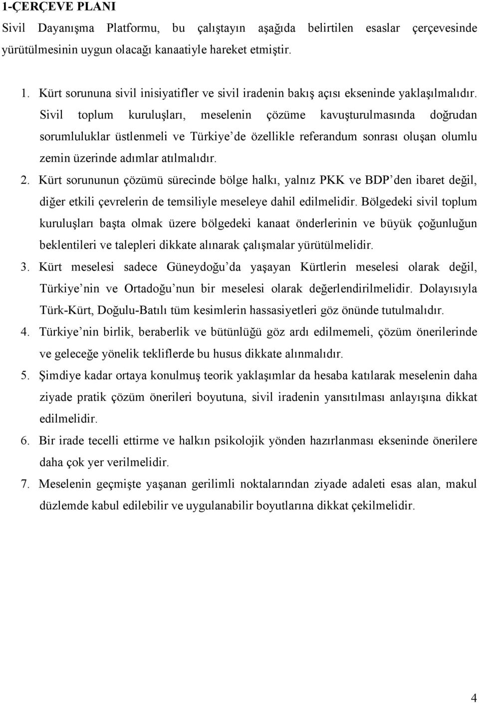 Sivil toplum kuruluşları, meselenin çözüme kavuşturulmasında doğrudan sorumluluklar üstlenmeli ve Türkiye de özellikle referandum sonrası oluşan olumlu zemin üzerinde adımlar atılmalıdır. 2.