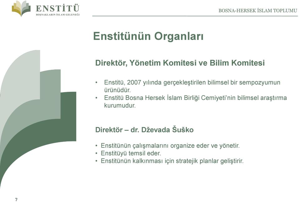 Enstitü Bosna Hersek İslam Birliği Cemiyeti nin bilimsel araştırma kurumudur. Direktör dr.