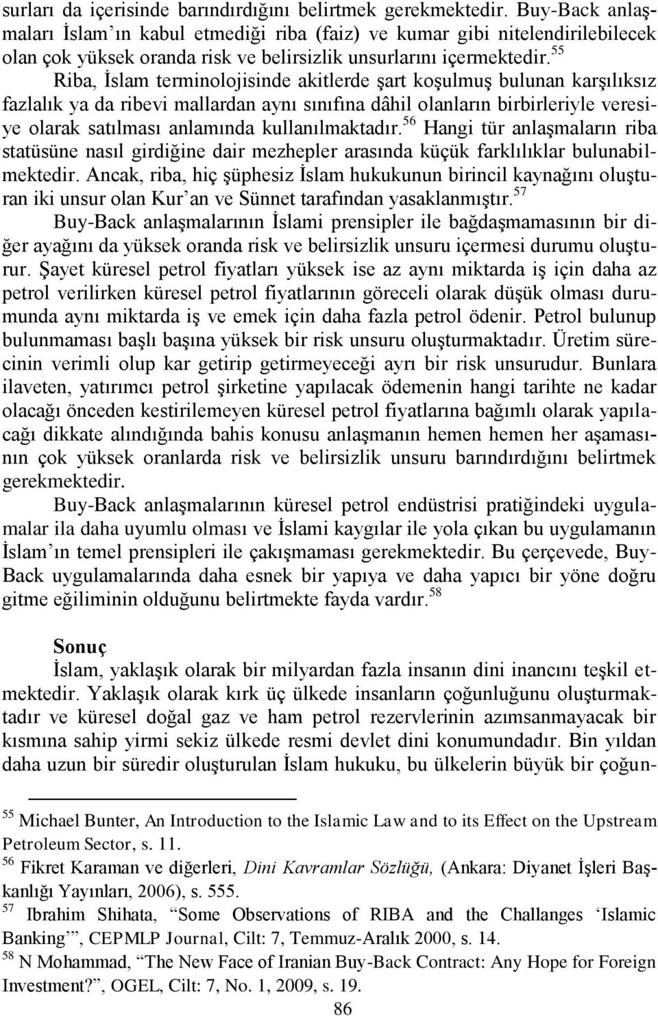 55 Riba, Ġslam terminolojisinde akitlerde Ģart koģulmuģ bulunan karģılıksız fazlalık ya da ribevi mallardan aynı sınıfına dâhil olanların birbirleriyle veresiye olarak satılması anlamında