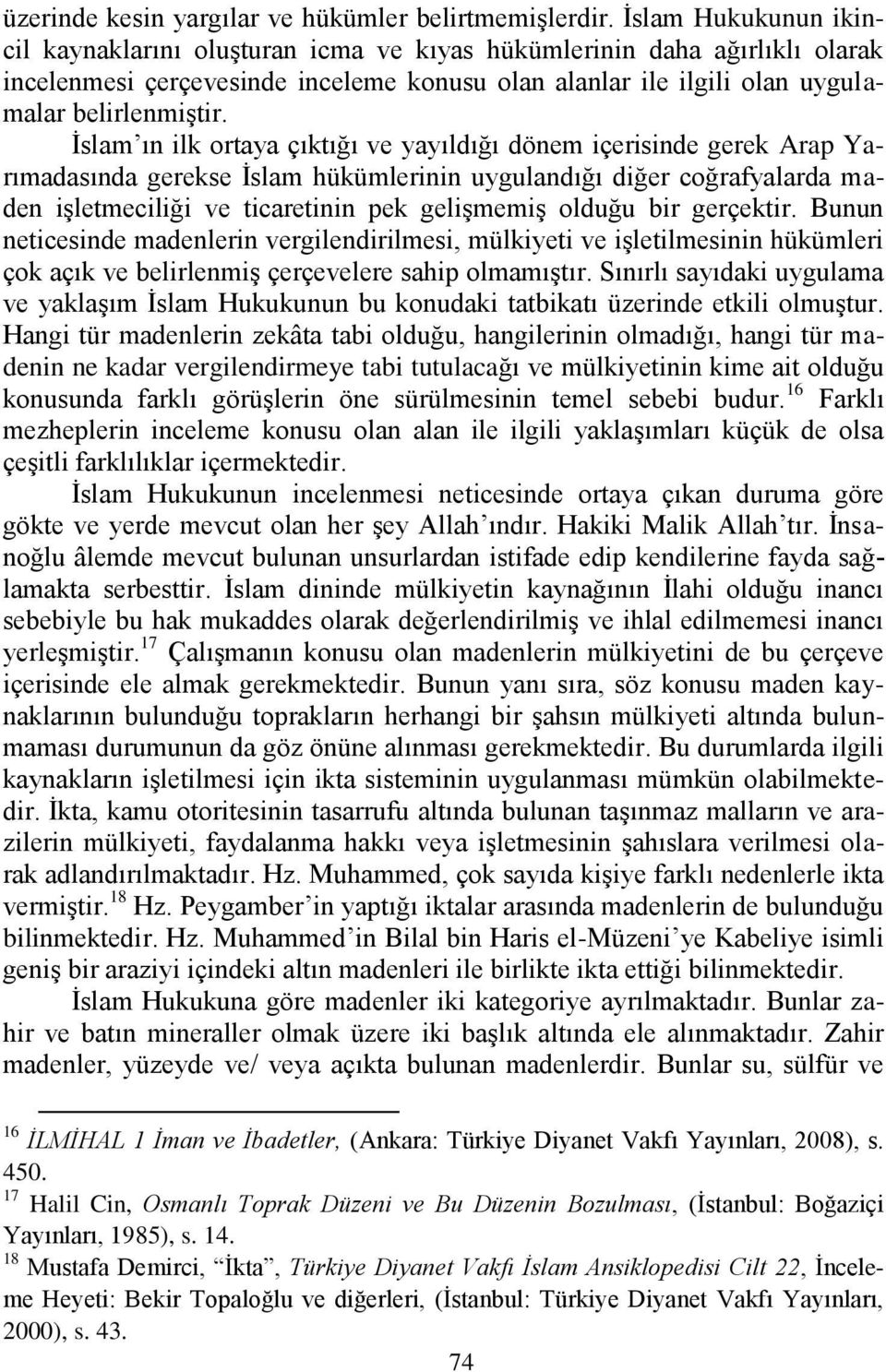 Ġslam ın ilk ortaya çıktığı ve yayıldığı dönem içerisinde gerek Arap Yarımadasında gerekse Ġslam hükümlerinin uygulandığı diğer coğrafyalarda maden iģletmeciliği ve ticaretinin pek geliģmemiģ olduğu