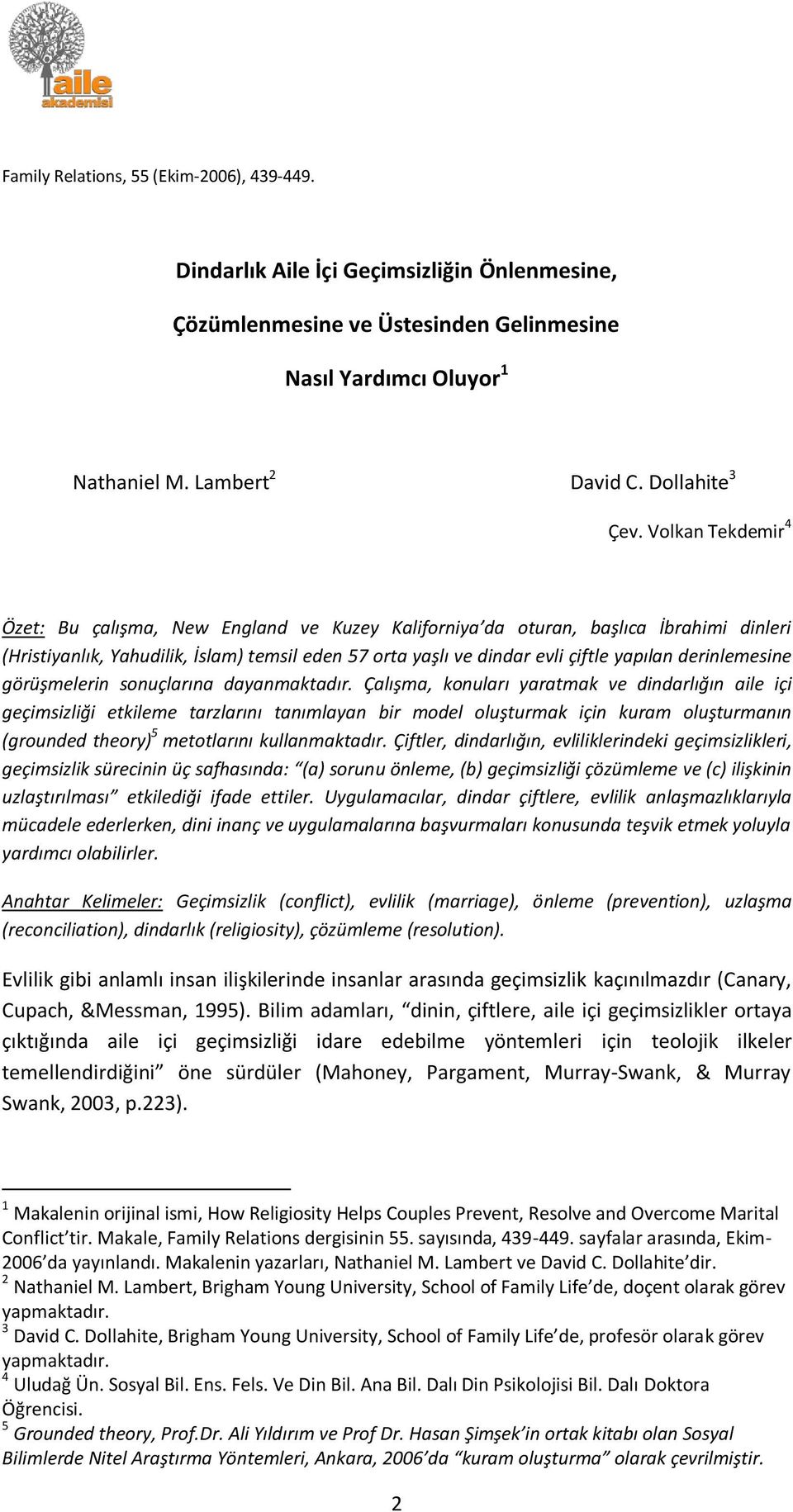 Volkan Tekdemir 4 Özet: Bu çalışma, New England ve Kuzey Kaliforniya da oturan, başlıca İbrahimi dinleri (Hristiyanlık, Yahudilik, İslam) temsil eden 57 orta yaşlı ve dindar evli çiftle yapılan