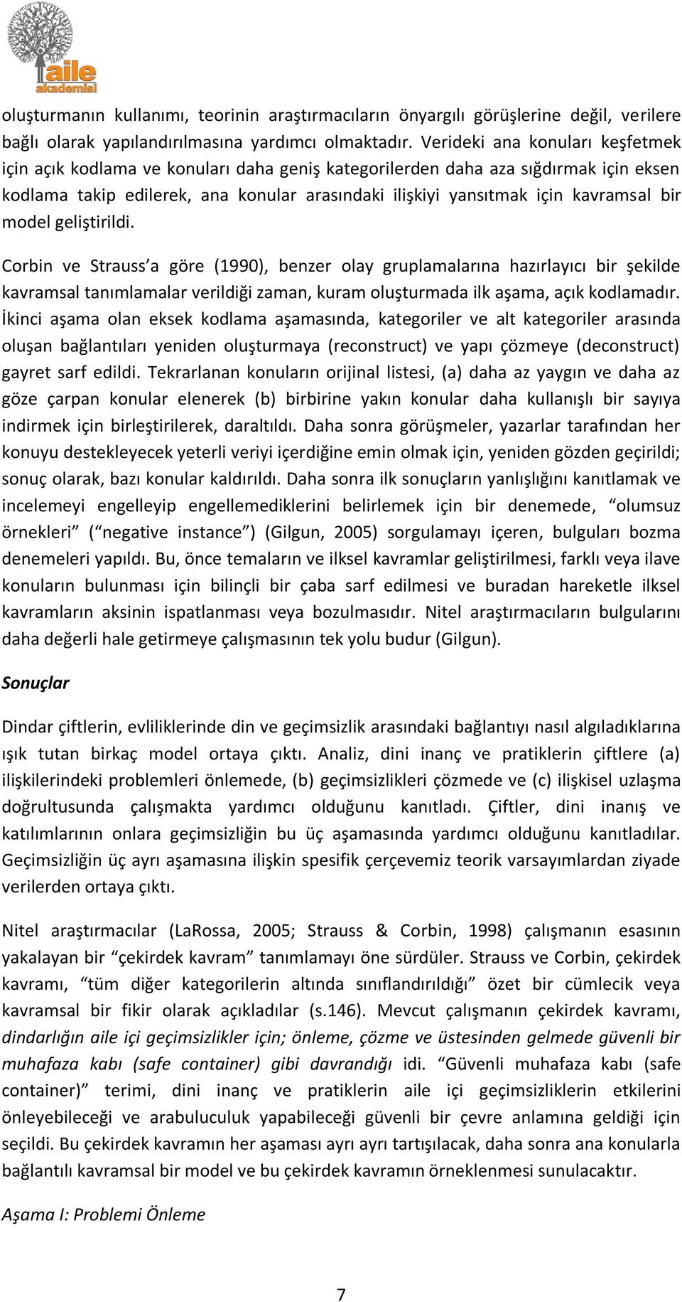 bir model geliştirildi. Corbin ve Strauss a göre (1990), benzer olay gruplamalarına hazırlayıcı bir şekilde kavramsal tanımlamalar verildiği zaman, kuram oluşturmada ilk aşama, açık kodlamadır.