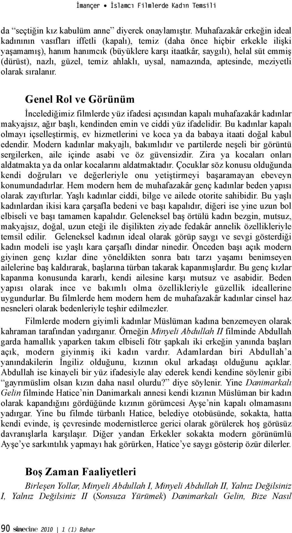 Genel Rol ve Görünüm %nceledi"imiz filmlerde yüz ifadesi açısından kapalı muhafazakâr kadınlar makyajsız, a"ır ba!lı, kendinden emin ve ciddi yüz ifadelidir. Bu kadınlar kapalı olmayı içselle!tirmi!