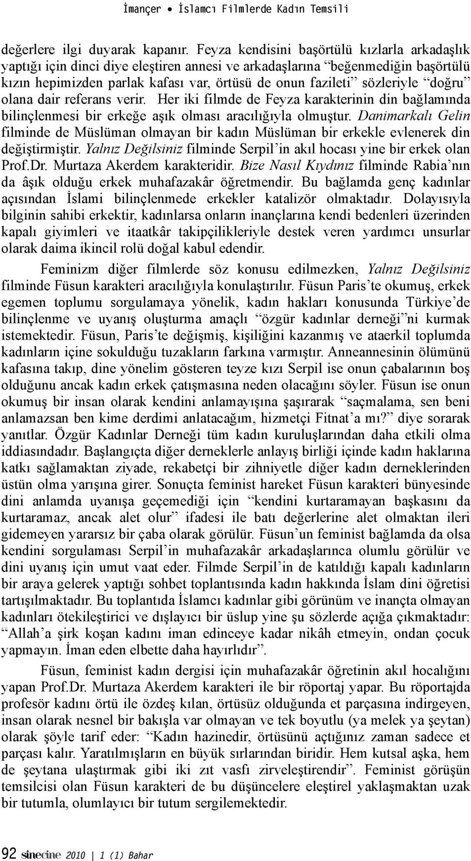 ık olması aracılı"ıyla olmu!tur. Danimarkalı Gelin filminde de Müslüman olmayan bir kadın Müslüman bir erkekle evlenerek din de"i!tirmi!tir. Yalnız De!