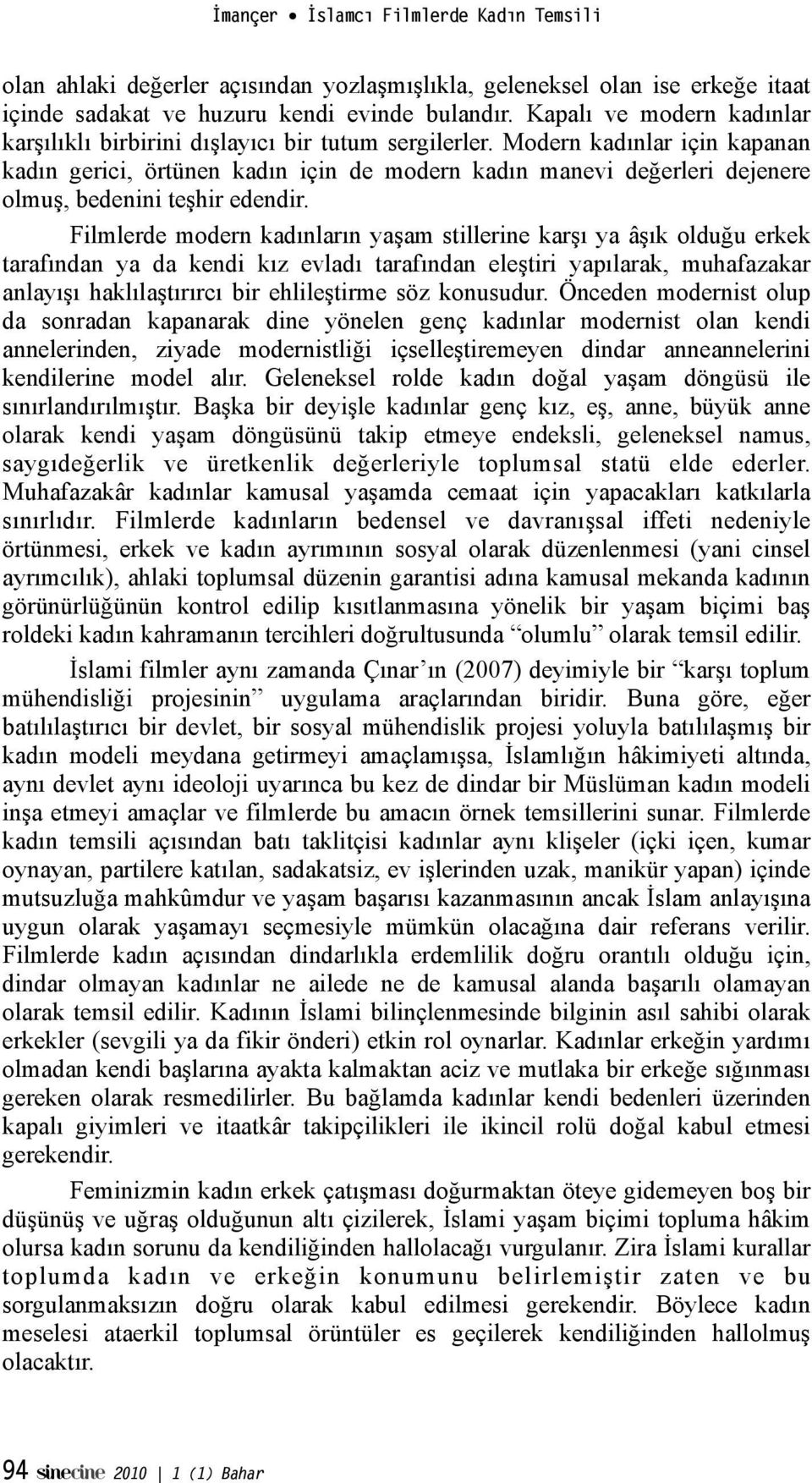 am stillerine kar!ı ya â!ık oldu"u erkek tarafından ya da kendi kız evladı tarafından ele!tiri yapılarak, muhafazakar anlayı!ı haklıla!tırırcı bir ehlile!tirme söz konusudur.