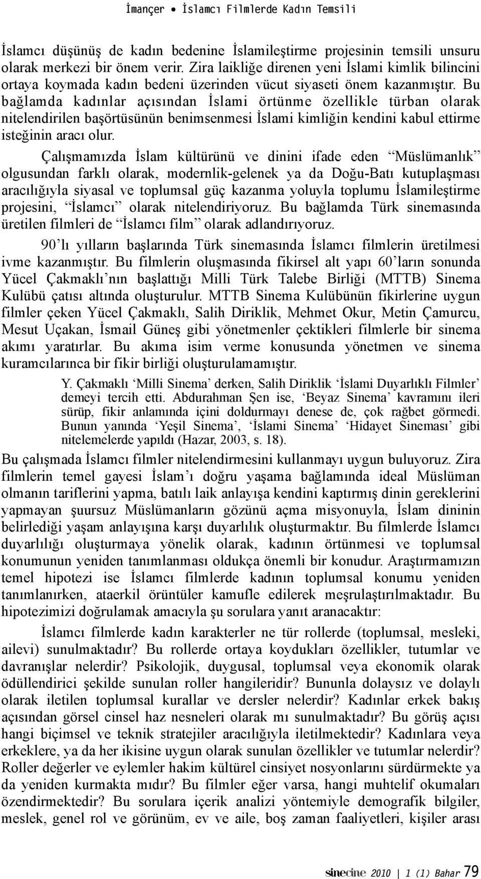 Bu ba"lamda kadınlar açısından %slami örtünme özellikle türban olarak nitelendirilen ba!örtüsünün benimsenmesi %slami kimli"in kendini kabul ettirme iste"inin aracı olur. Çalı!