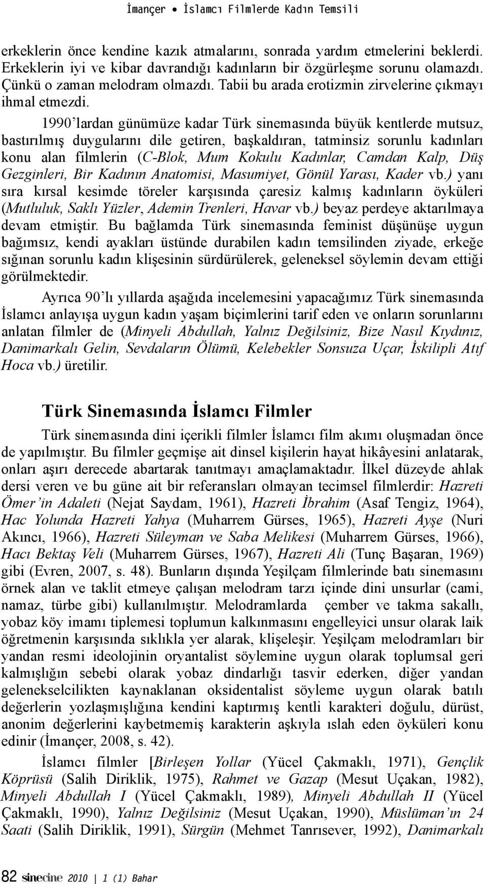 kaldıran, tatminsiz sorunlu kadınları konu alan filmlerin (C-Blok, Mum Kokulu Kadınlar, Camdan Kalp, Dü" Gezginleri, Bir Kadının Anatomisi, Masumiyet, Gönül Yarası, Kader vb.