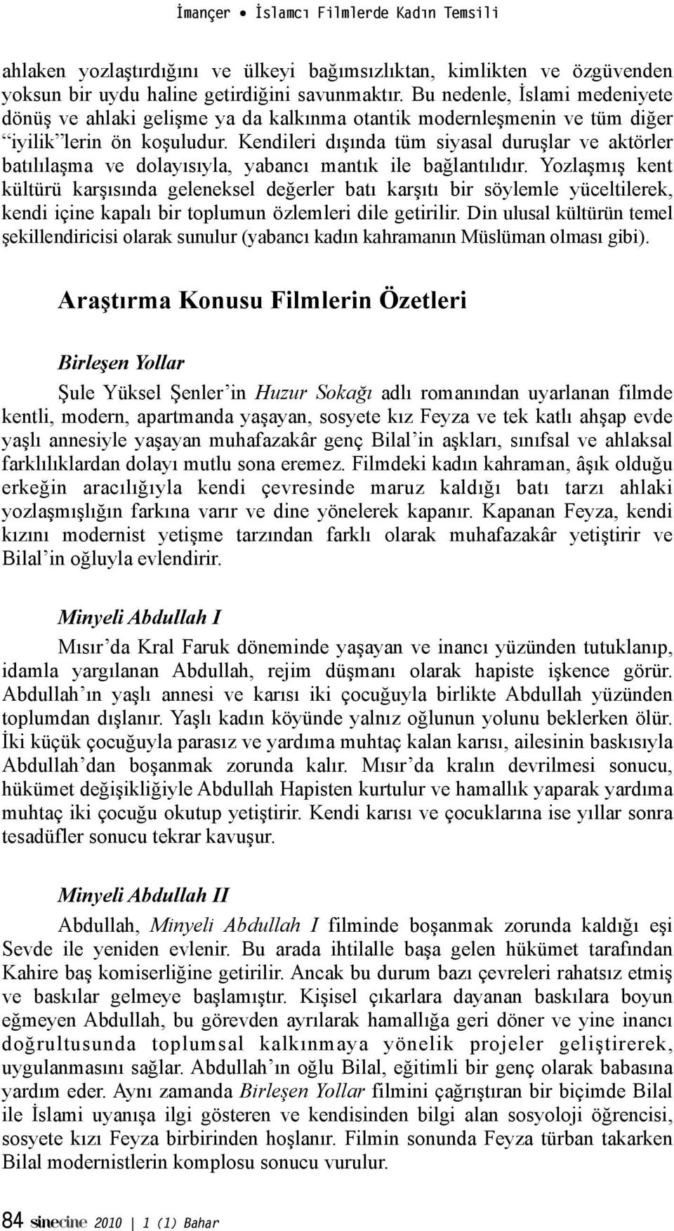 mı! kent kültürü kar!ısında geleneksel de"erler batı kar!ıtı bir söylemle yüceltilerek, kendi içine kapalı bir toplumun özlemleri dile getirilir. Din ulusal kültürün temel!