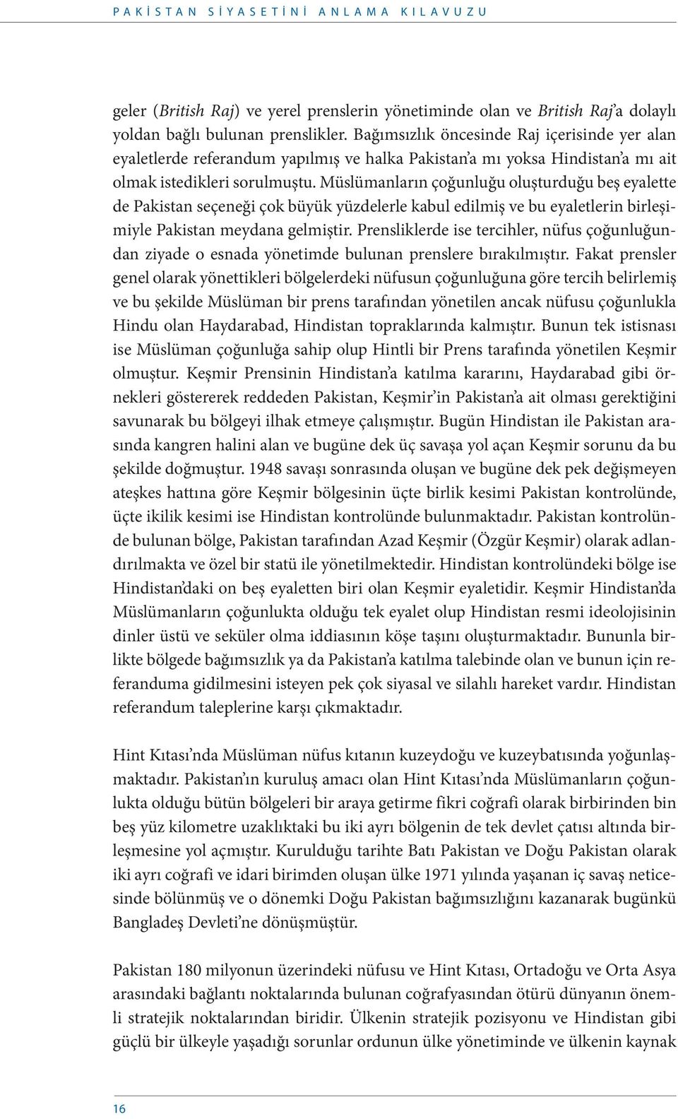 Müslümanların çoğunluğu oluşturduğu beş eyalette de Pakistan seçeneği çok büyük yüzdelerle kabul edilmiş ve bu eyaletlerin birleşimiyle Pakistan meydana gelmiştir.