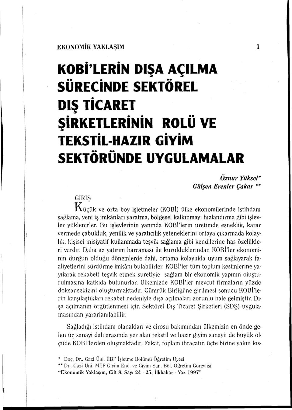 Bu işlevlerinin yanında KOBİ'lerin üretimde esneklik, karar verınede çabukluk, yenilik ve yaratıcılık yeteneklerini ortaya çıkarmada kolaylık, kişisel inisiyatif kullanınada teşvik sağlama gibi