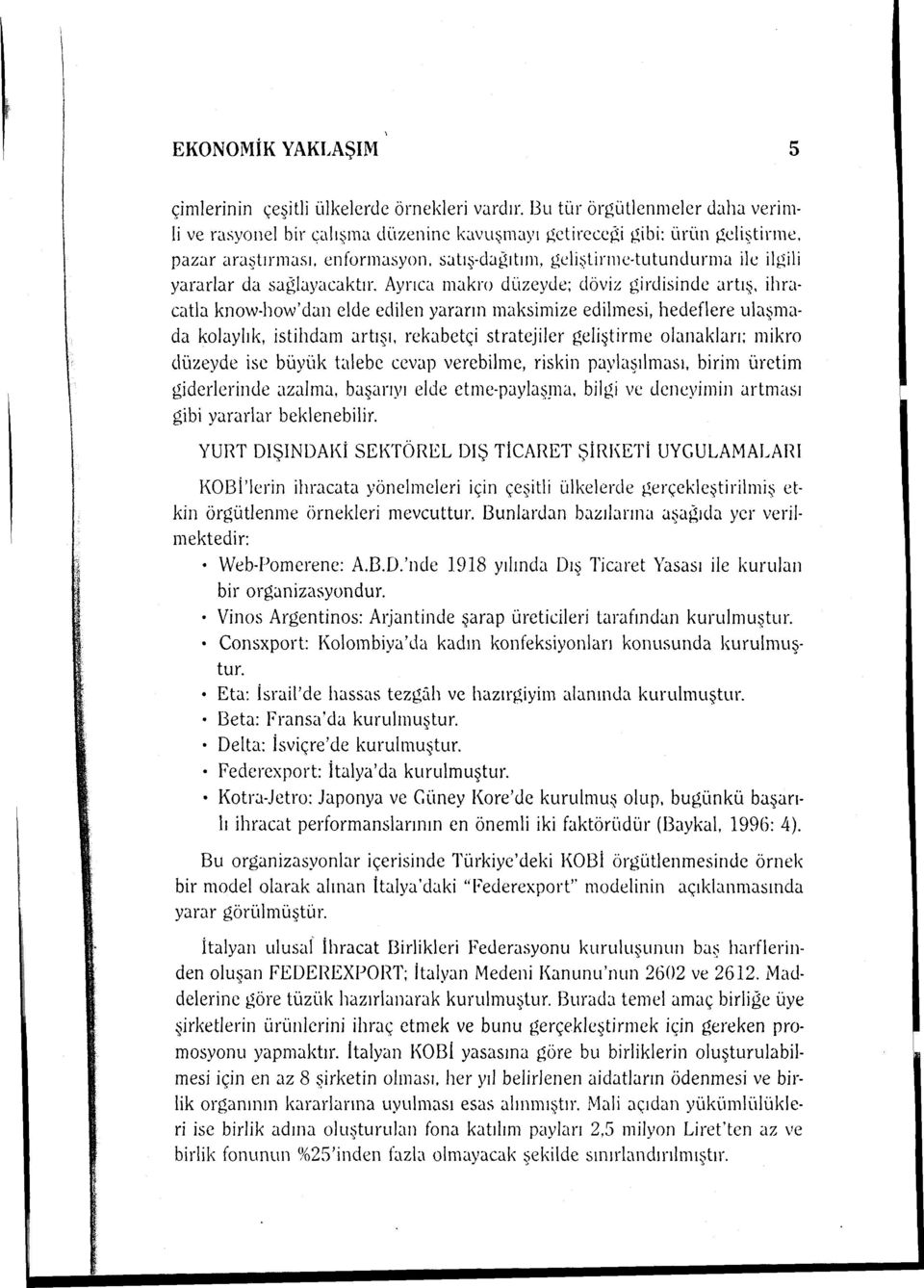 ihracatla know-how'dan elde edilen yararın maksimize edilmesi, hedeflere ulaşmada kolaylık, istihdam artışı, rekabetçi stratejiler geliştirme olanakları: mikro düzeyde ise büyük talebc cevap