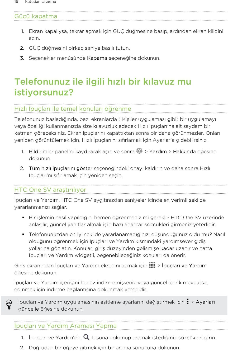 Hızlı İpuçları ile temel konuları öğrenme Telefonunuz başladığında, bazı ekranlarda ( Kişiler uygulaması gibi) bir uygulamayı veya özelliği kullanmanızda size kılavuzluk edecek Hızlı İpuçları'na ait