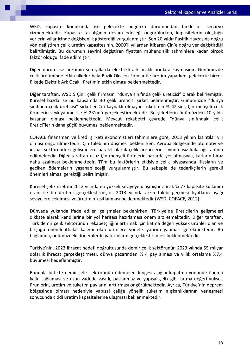 Son 20 yıldır Pasifik Havzasına doğru yön değiştiren çelik üretim kapasitesinin, 2000 li yıllardan itibaren Çin e doğru yer değiştirdiği belirtilmiştir.