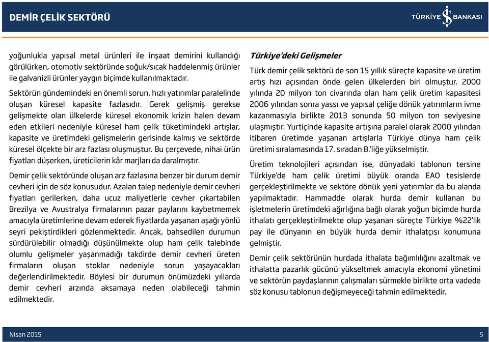 Gerek gelişmiş gerekse gelişmekte olan ülkelerde küresel ekonomik krizin halen devam eden etkileri nedeniyle küresel ham çelik tüketimindeki artışlar, kapasite ve üretimdeki gelişmelerin gerisinde