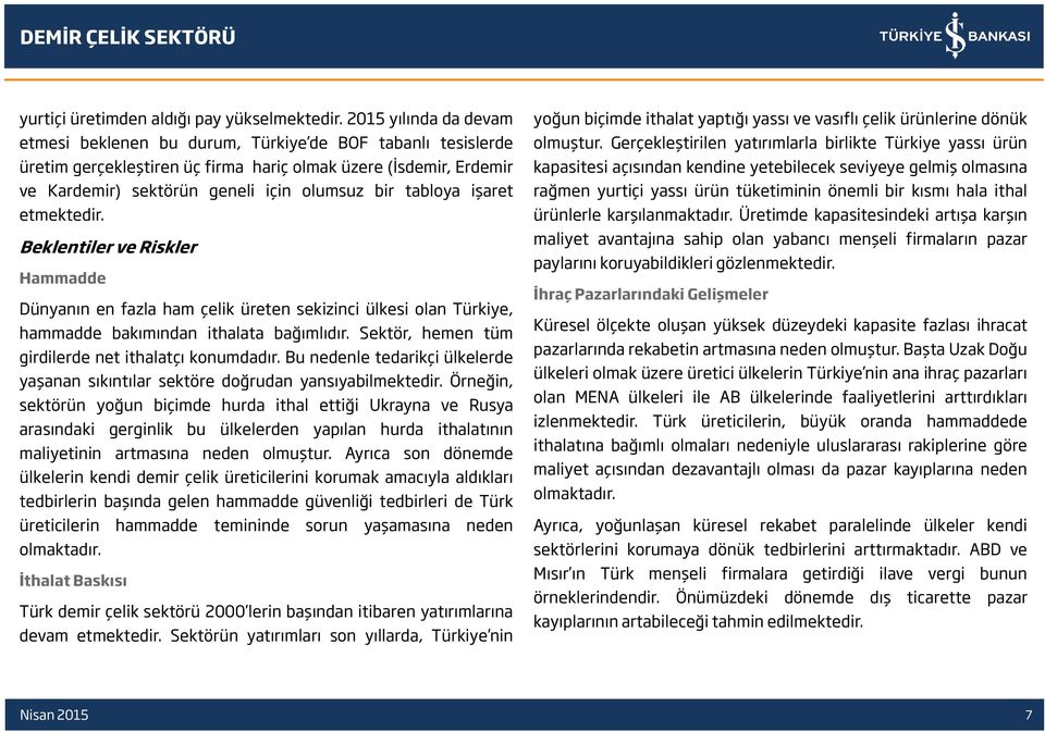 tabloya işaret etmektedir. Beklentiler ve Riskler Hammadde Dünyanın en fazla ham çelik üreten sekizinci ülkesi olan Türkiye, hammadde bakımından ithalata bağımlıdır.