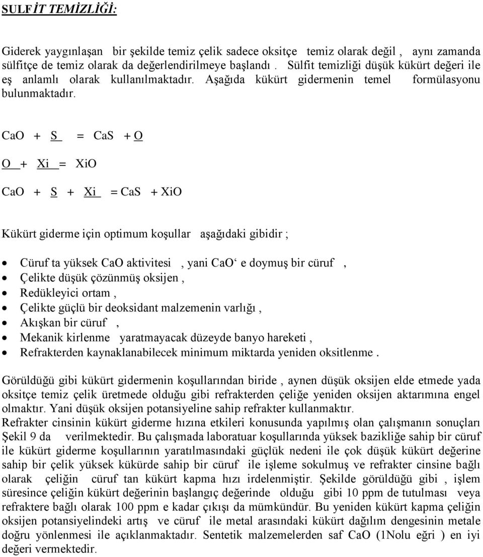 CaO + S = CaS + O O + Xi = XiO CaO + S + Xi = CaS + XiO Kükürt giderme için optimum koşullar aşağıdaki gibidir ; Cüruf ta yüksek CaO aktivitesi, yani CaO e doymuş bir cüruf, Çelikte düşük çözünmüş