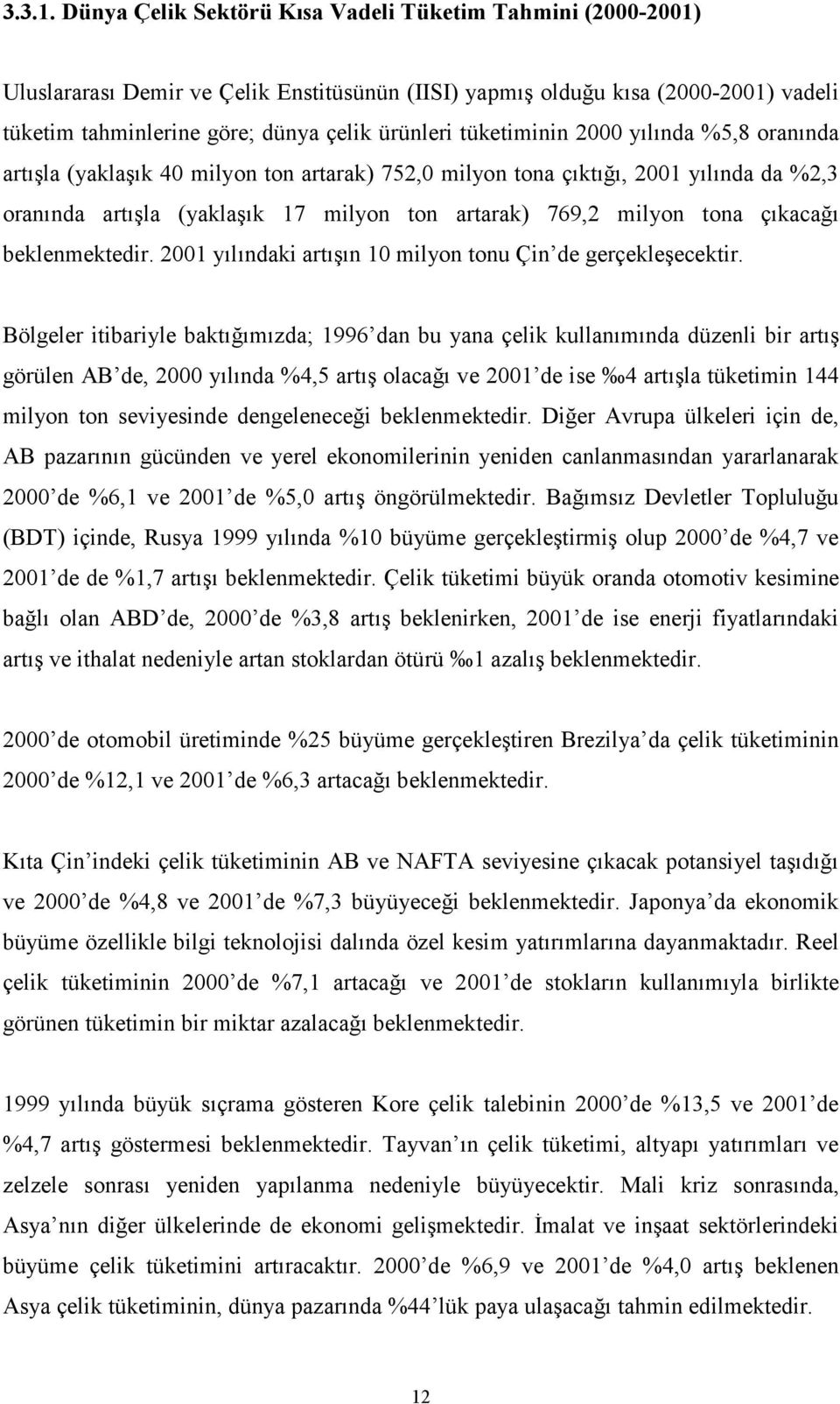 tüketiminin 2000 yılında %5,8 oranında artışla (yaklaşık 40 milyon ton artarak) 752,0 milyon tona çıktığı, 2001 yılında da %2,3 oranında artışla (yaklaşık 17 milyon ton artarak) 769,2 milyon tona