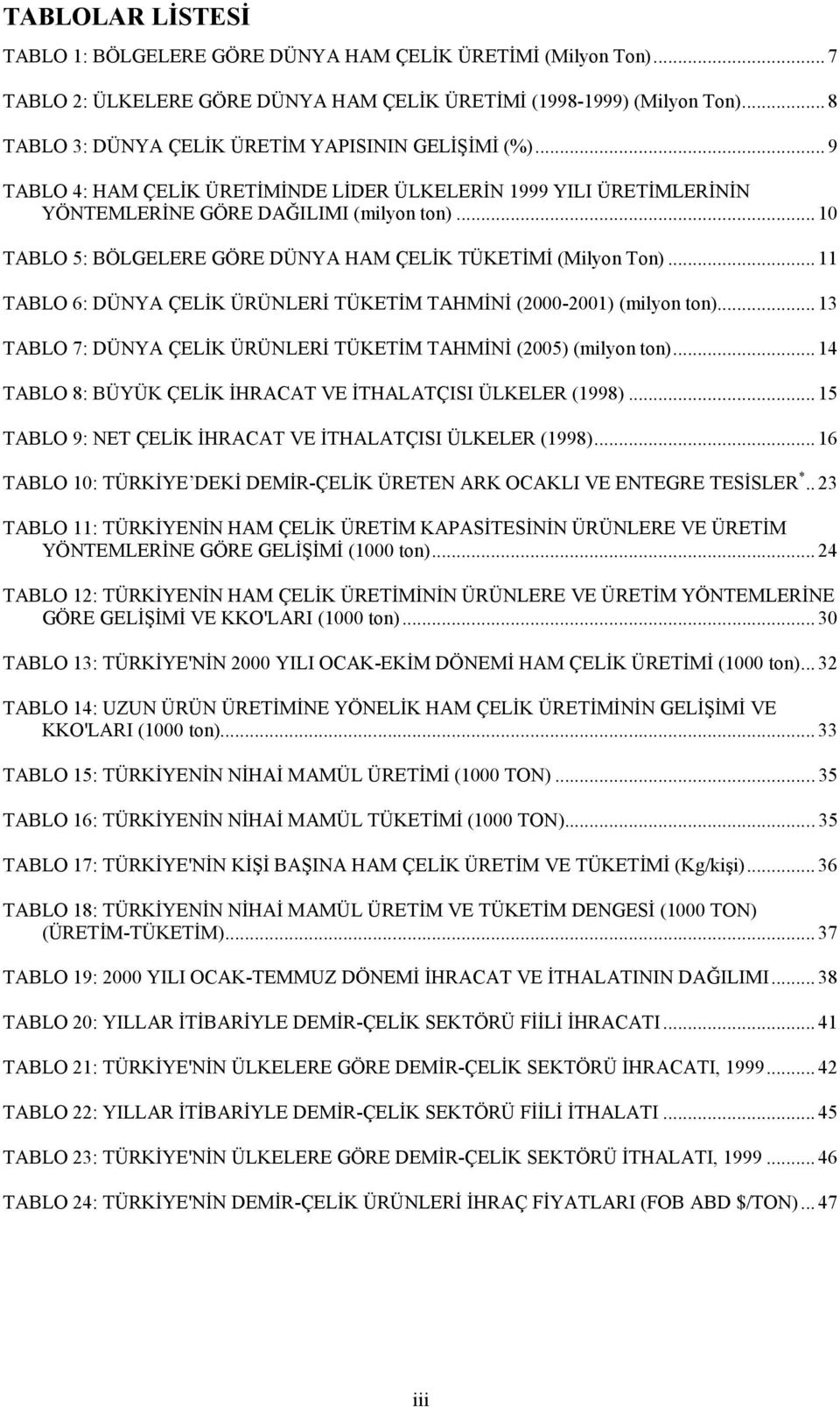 .. 10 TABLO 5: BÖLGELERE GÖRE DÜNYA HAM ÇELİK TÜKETİMİ (Milyon Ton)... 11 TABLO 6: DÜNYA ÇELİK ÜRÜNLERİ TÜKETİM TAHMİNİ (2000-2001) (milyon ton).