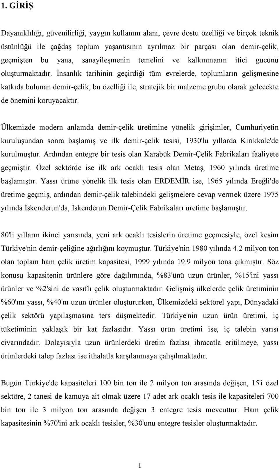 İnsanlık tarihinin geçirdiği tüm evrelerde, toplumların gelişmesine katkıda bulunan demir-çelik, bu özelliği ile, stratejik bir malzeme grubu olarak gelecekte de önemini koruyacaktır.