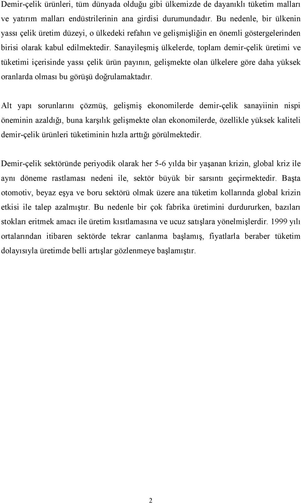 Sanayileşmiş ülkelerde, toplam demir-çelik üretimi ve tüketimi içerisinde yassı çelik ürün payının, gelişmekte olan ülkelere göre daha yüksek oranlarda olması bu görüşü doğrulamaktadır.