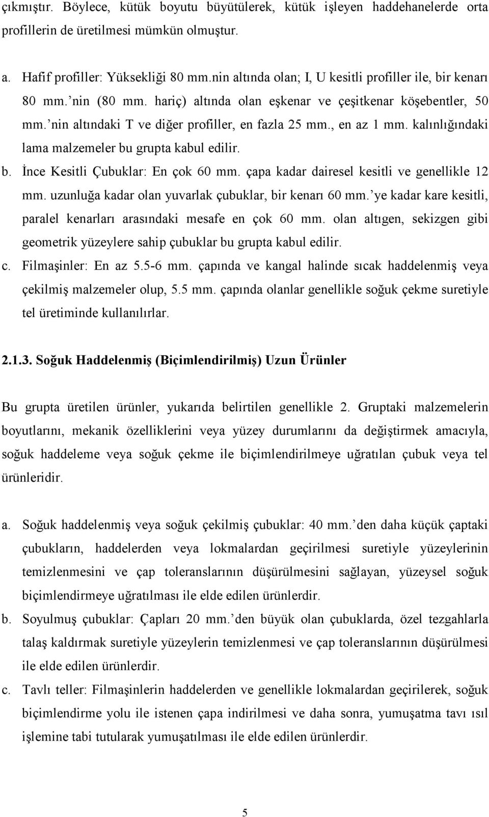 , en az 1 mm. kalınlığındaki lama malzemeler bu grupta kabul edilir. b. İnce Kesitli Çubuklar: En çok 60 mm. çapa kadar dairesel kesitli ve genellikle 12 mm.