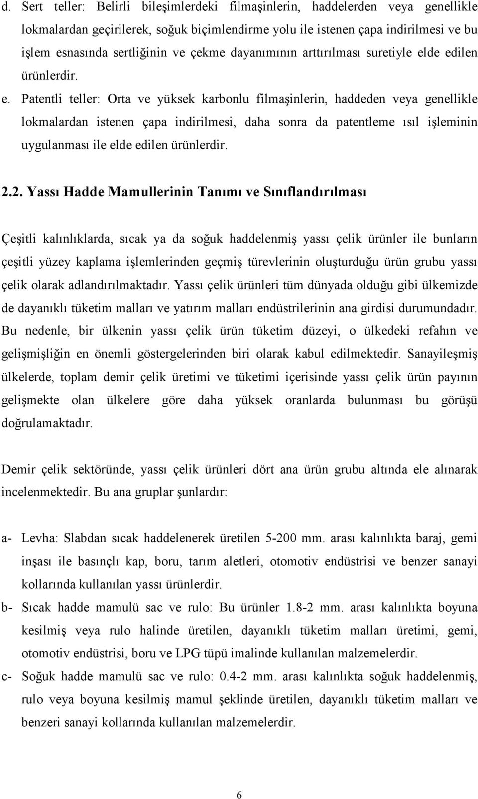 de edilen ürünlerdir. e. Patentli teller: Orta ve yüksek karbonlu filmaşinlerin, haddeden veya genellikle lokmalardan istenen çapa indirilmesi, daha sonra da patentleme ısıl işleminin uygulanması ile