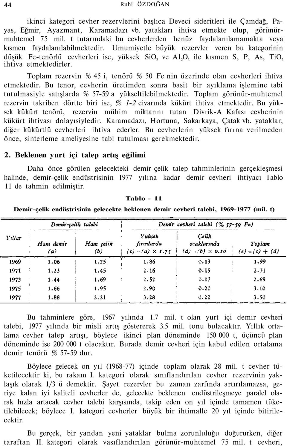 Umumiyetle büyük rezervler veren bu kategorinin düşük Fe-tenörlü cevherleri ise, yüksek SiO 2 ve A1 2 O 3 ile kısmen S, P, As, TiO 2 ihtiva etmektedirler.