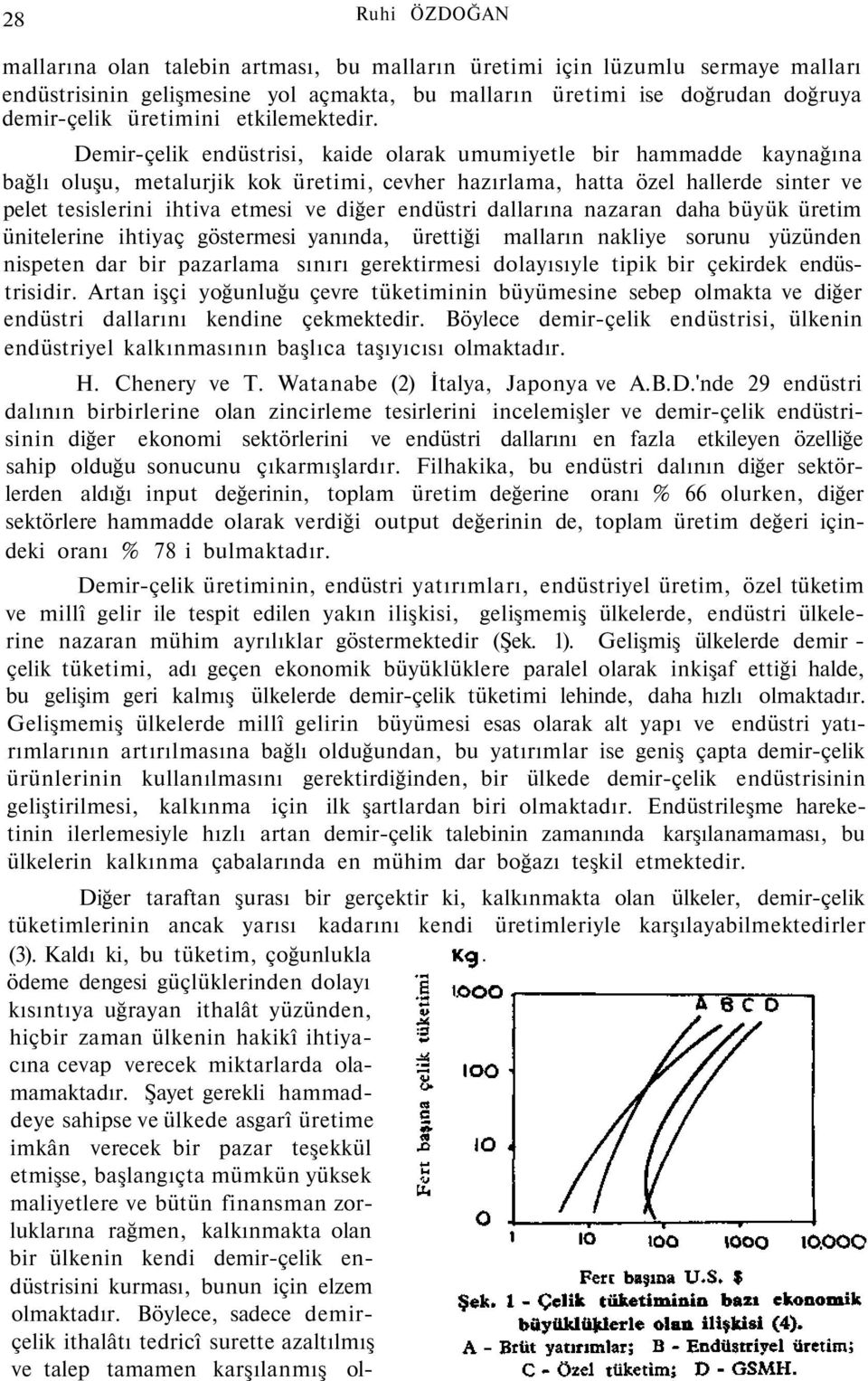 Demir-çelik endüstrisi, kaide olarak umumiyetle bir hammadde kaynağına bağlı oluşu, metalurjik kok üretimi, cevher hazırlama, hatta özel hallerde sinter ve pelet tesislerini ihtiva etmesi ve diğer