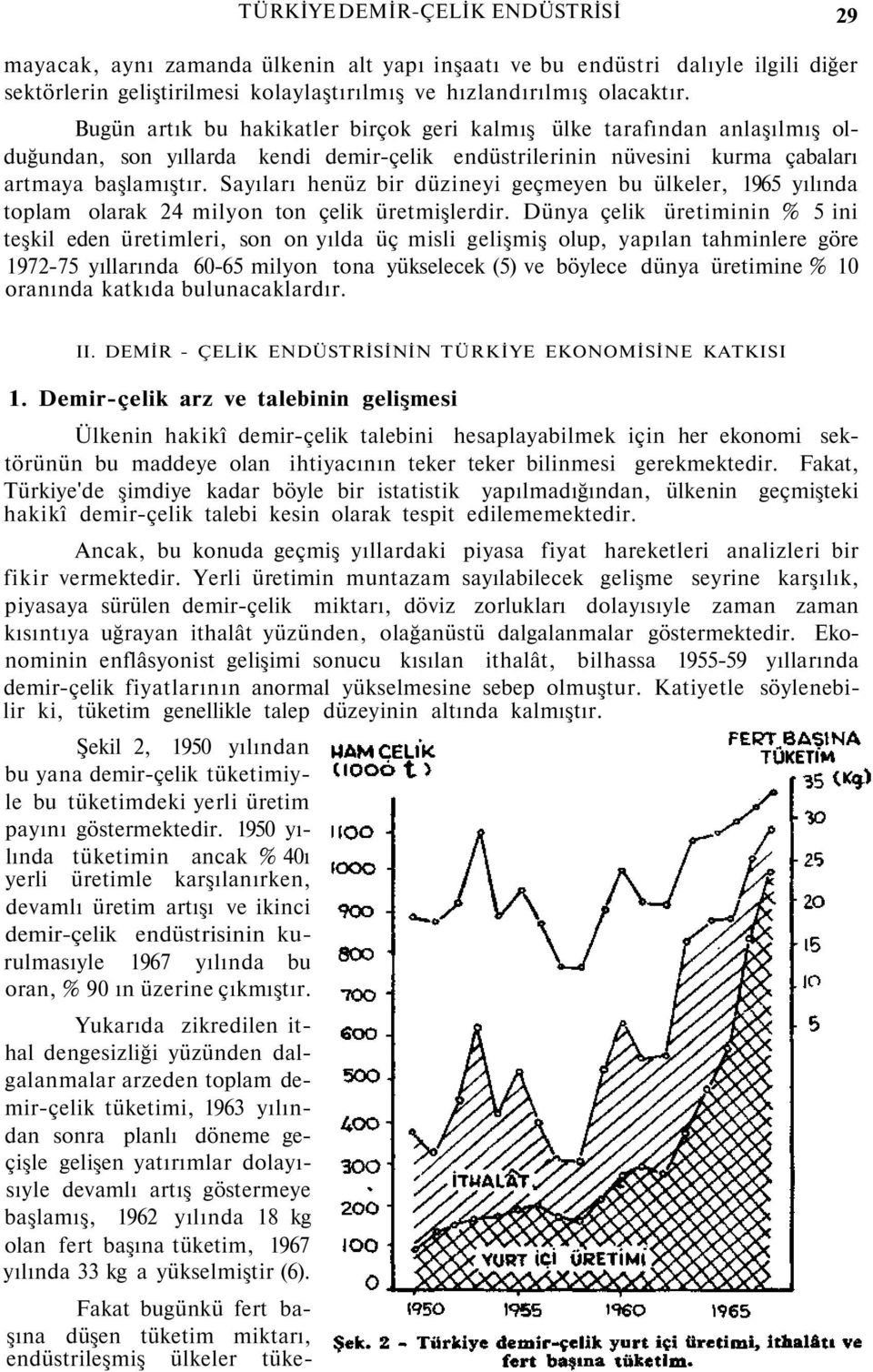 Sayıları henüz bir düzineyi geçmeyen bu ülkeler, 1965 yılında toplam olarak 24 milyon ton çelik üretmişlerdir.