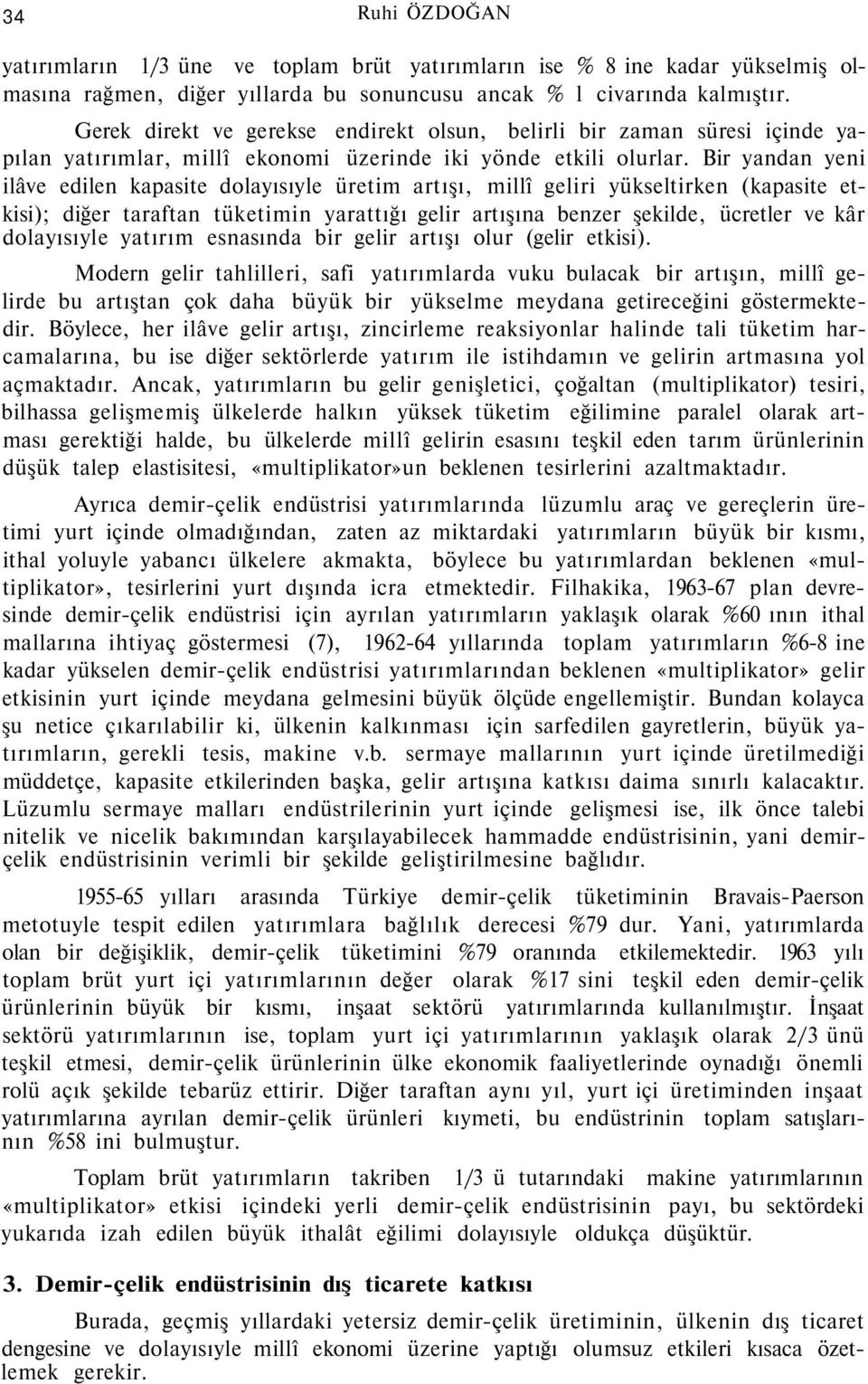 Bir yandan yeni ilâve edilen kapasite dolayısıyle üretim artışı, millî geliri yükseltirken (kapasite etkisi); diğer taraftan tüketimin yarattığı gelir artışına benzer şekilde, ücretler ve kâr