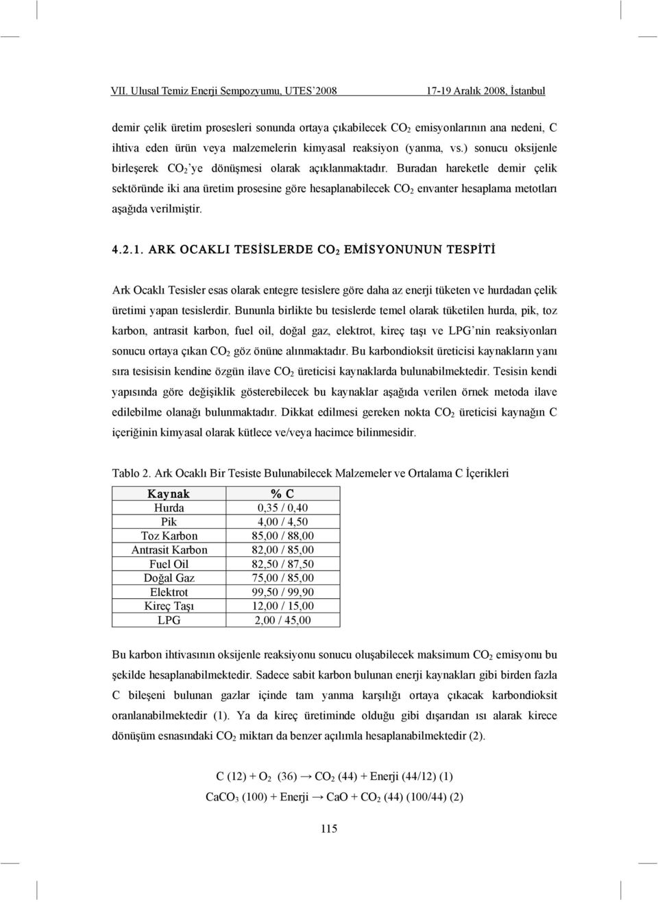 Buradan hareketle demir çelik sektöründe iki ana üretim prosesine göre hesaplanabilecek CO 2 envanter hesaplama metotları a a ıda verilmi tir. 4.2.1.