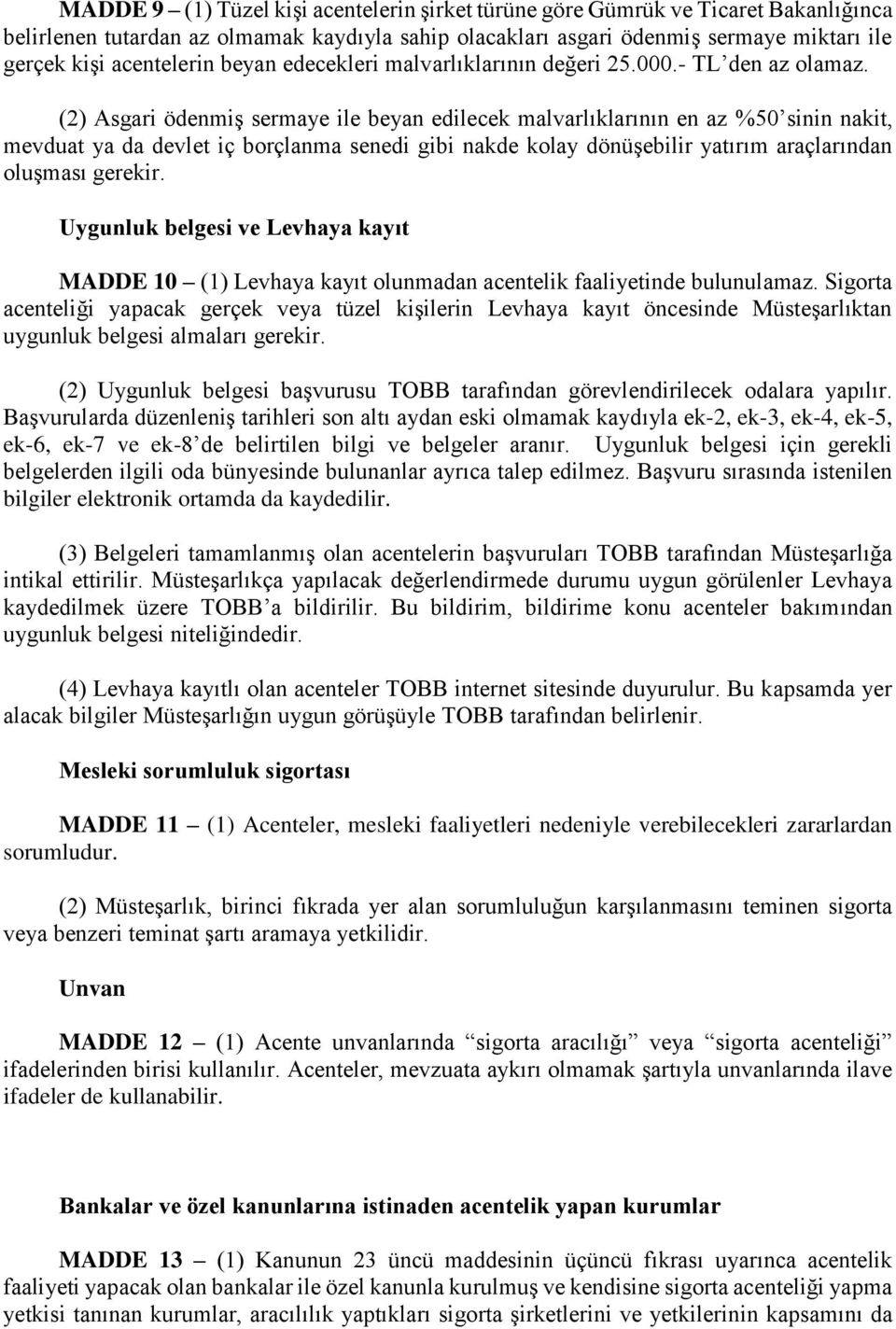 (2) Asgari ödenmiş sermaye ile beyan edilecek malvarlıklarının en az %50 sinin nakit, mevduat ya da devlet iç borçlanma senedi gibi nakde kolay dönüşebilir yatırım araçlarından oluşması gerekir.