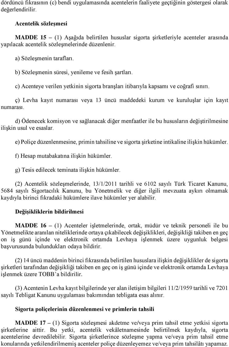 b) Sözleşmenin süresi, yenileme ve fesih şartları. c) Acenteye verilen yetkinin sigorta branşları itibarıyla kapsamı ve coğrafi sınırı.