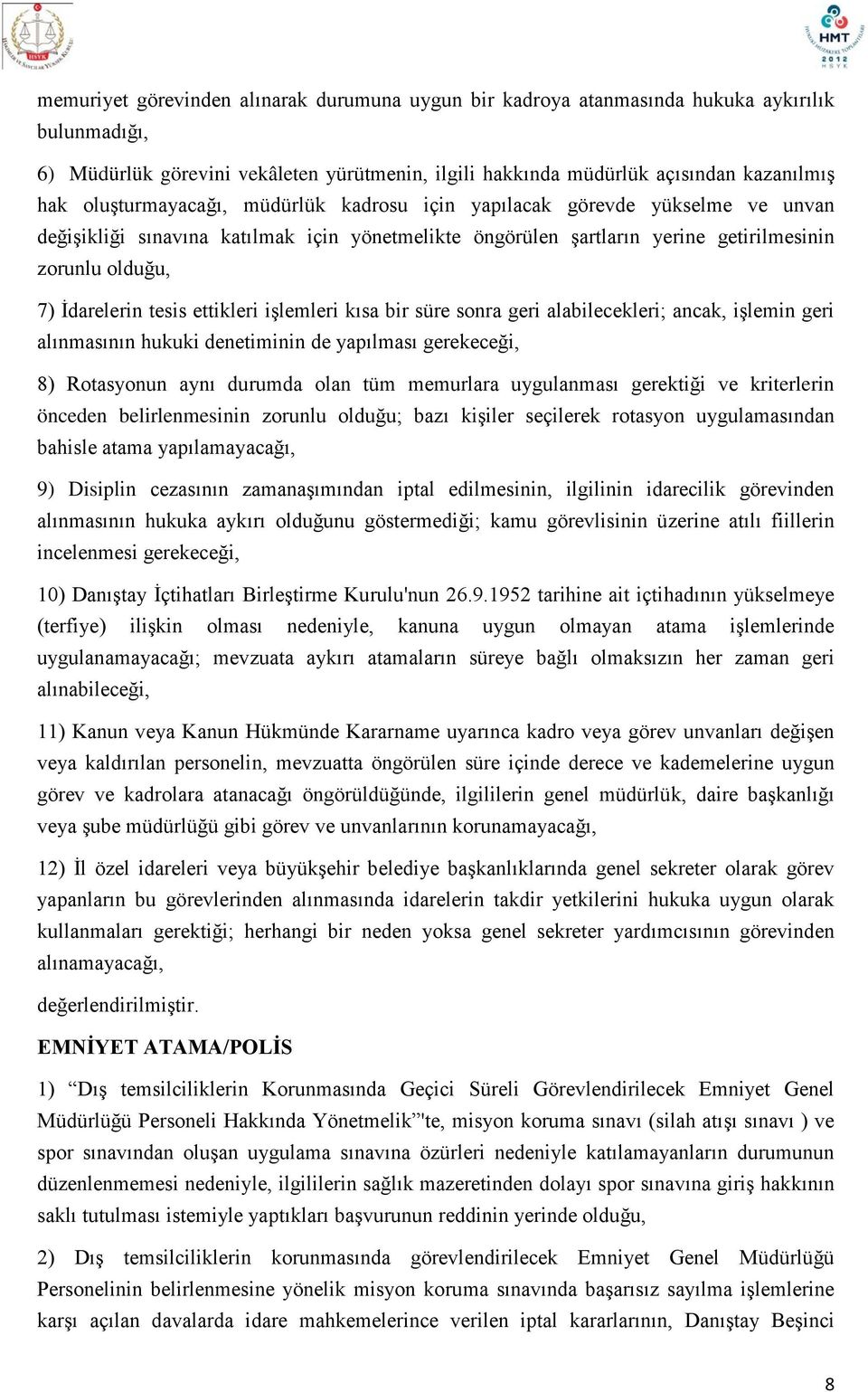 tesis ettikleri işlemleri kısa bir süre sonra geri alabilecekleri; ancak, işlemin geri alınmasının hukuki denetiminin de yapılması gerekeceği, 8) Rotasyonun aynı durumda olan tüm memurlara