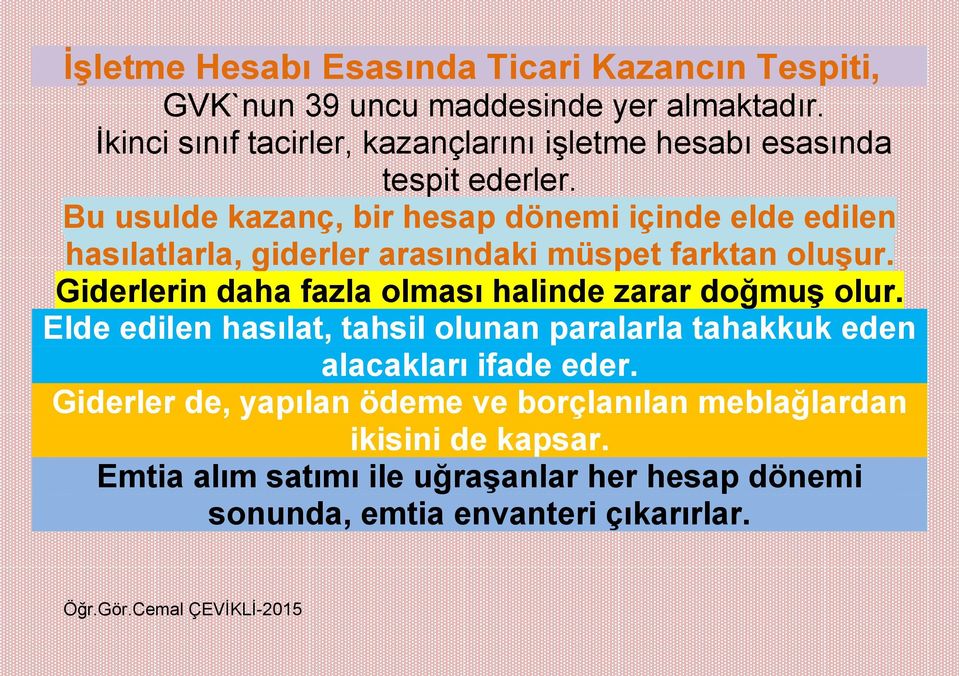 Bu usulde kazanç, bir hesap dönemi içinde elde edilen hasılatlarla, giderler arasındaki müspet farktan oluşur.