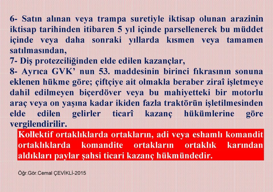 maddesinin birinci fıkrasının sonuna eklenen hükme göre; çiftçiye ait olmakla beraber ziraî işletmeye dahil edilmeyen biçerdöver veya bu mahiyetteki bir motorlu araç veya on yaşına