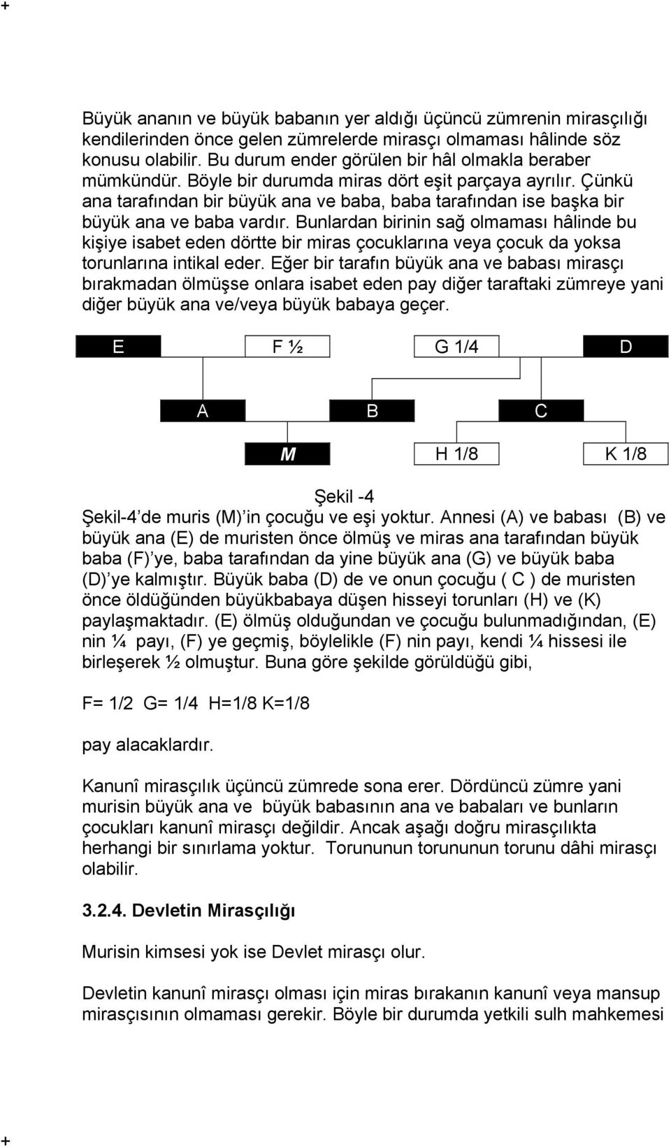 Çünkü ana tarafından bir büyük ana ve baba, baba tarafından ise başka bir büyük ana ve baba vardır.