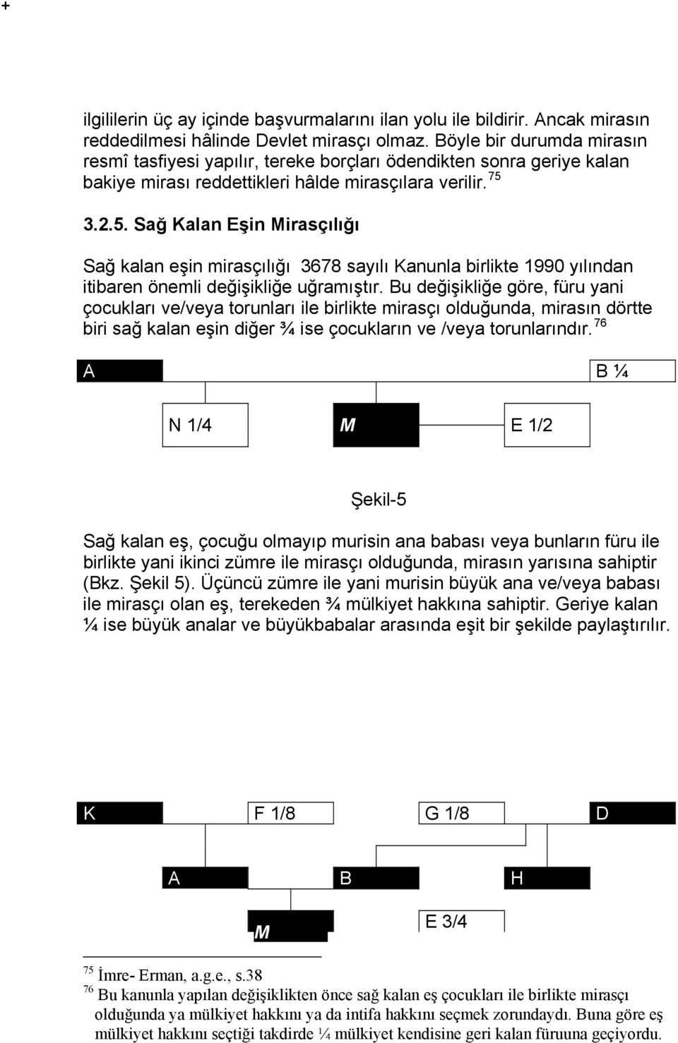 3.2.5. Sağ Kalan Eşin Mirasçılığı Sağ kalan eşin mirasçılığı 3678 sayılı Kanunla birlikte 1990 yılından itibaren önemli değişikliğe uğramıştır.