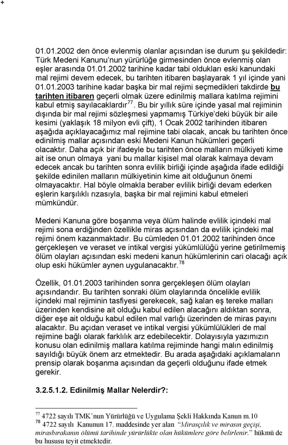 Bu bir yıllık süre içinde yasal mal rejiminin dışında bir mal rejimi sözleşmesi yapmamış Türkiye deki büyük bir aile kesimi (yaklaşık 18 milyon evli çift), 1 Ocak 2002 tarihinden itibaren aşağıda