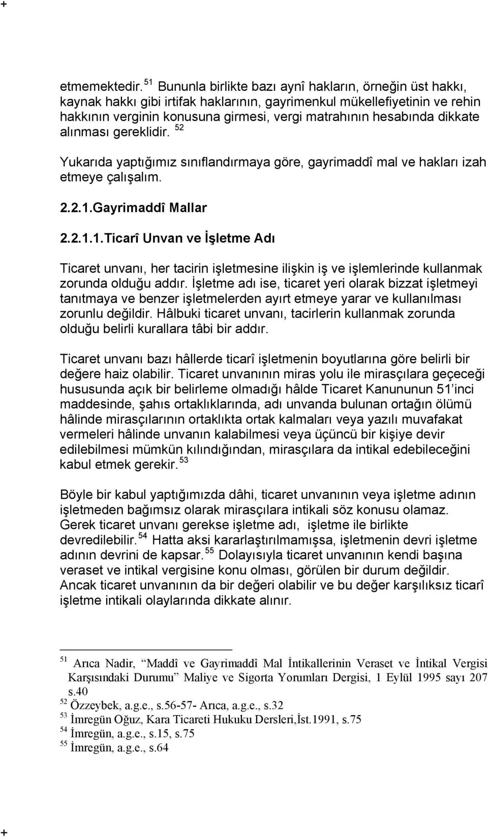 dikkate alınması gereklidir. 52 Yukarıda yaptığımız sınıflandırmaya göre, gayrimaddî mal ve hakları izah etmeye çalışalım. 2.2.1.