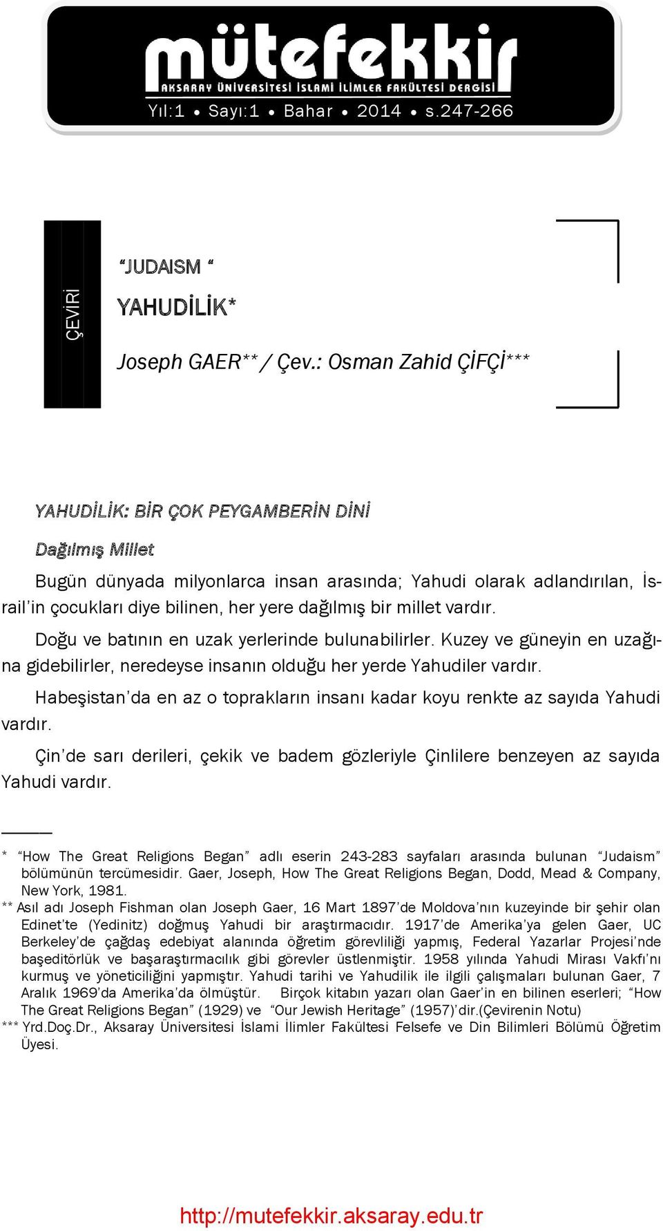 bir millet vardır. Doğu ve batının en uzak yerlerinde bulunabilirler. Kuzey ve güneyin en uzağına gidebilirler, neredeyse insanın olduğu her yerde Yahudiler vardır.