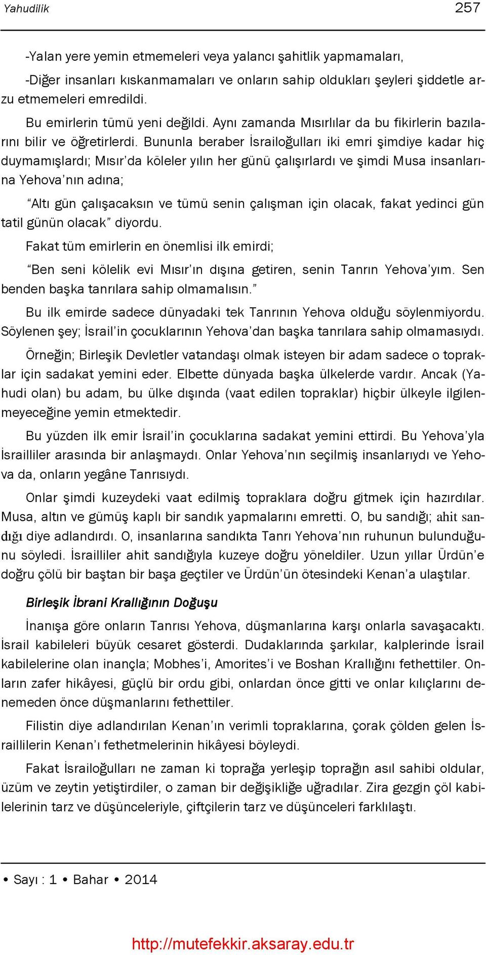 Bununla beraber Ġsrailoğulları iki emri Ģimdiye kadar hiç duymamıģlardı; Mısır da köleler yılın her günü çalıģırlardı ve Ģimdi Musa insanlarına Yehova nın adına; Altı gün çalıģacaksın ve tümü senin