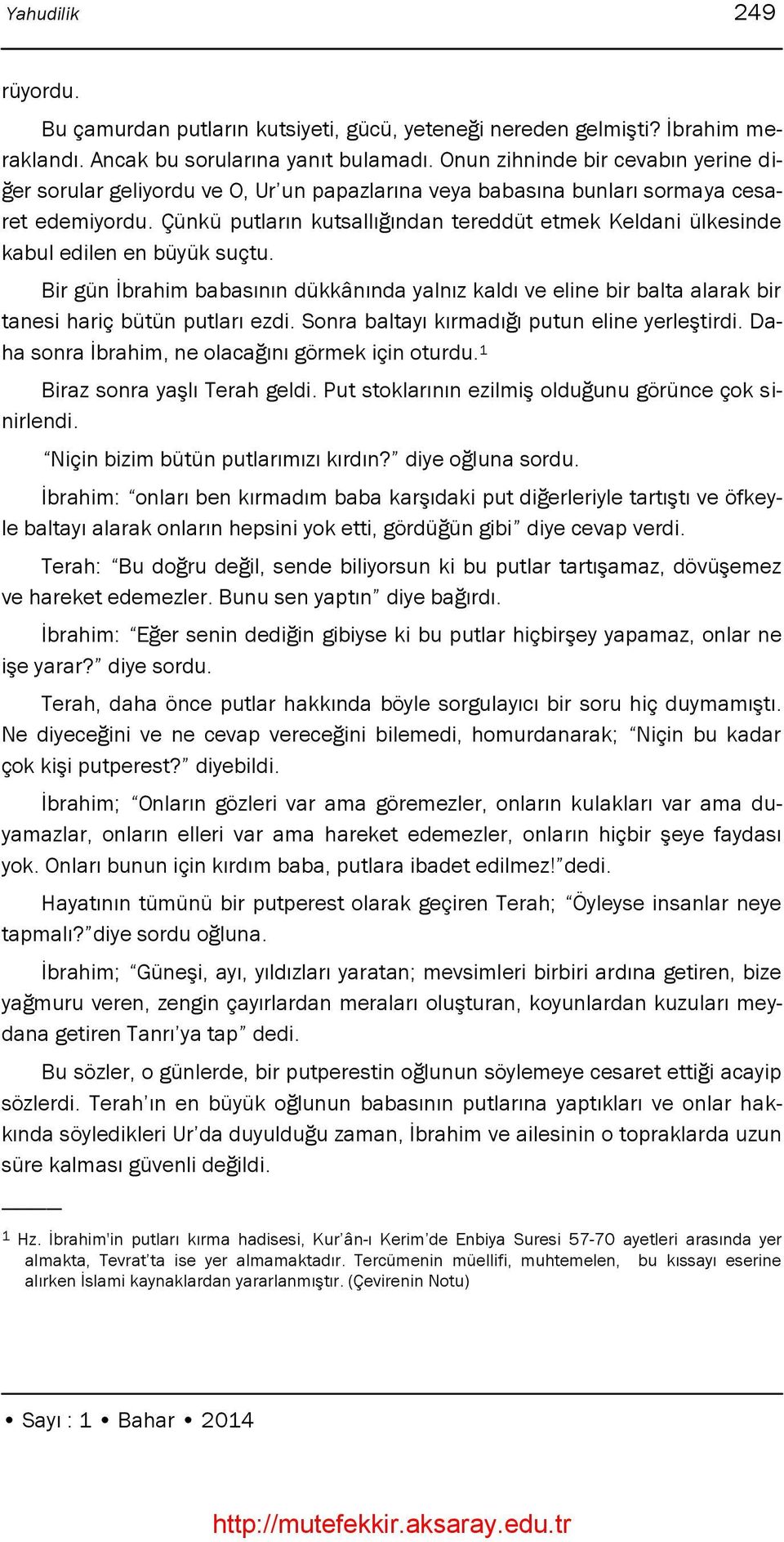 Çünkü putların kutsallığından tereddüt etmek Keldani ülkesinde kabul edilen en büyük suçtu.