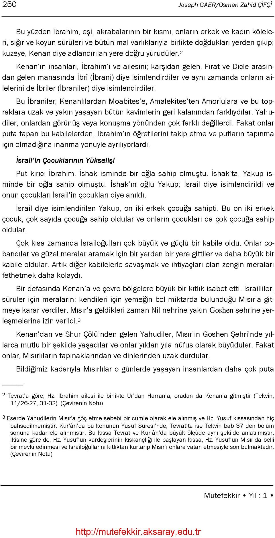 2 Kenan ın insanları, Ġbrahim i ve ailesini; karģıdan gelen, Fırat ve Dicle arasından gelen manasında Ġbrî (Ġbrani) diye isimlendirdiler ve aynı zamanda onların ailelerini de Ġbriler (Ġbraniler) diye