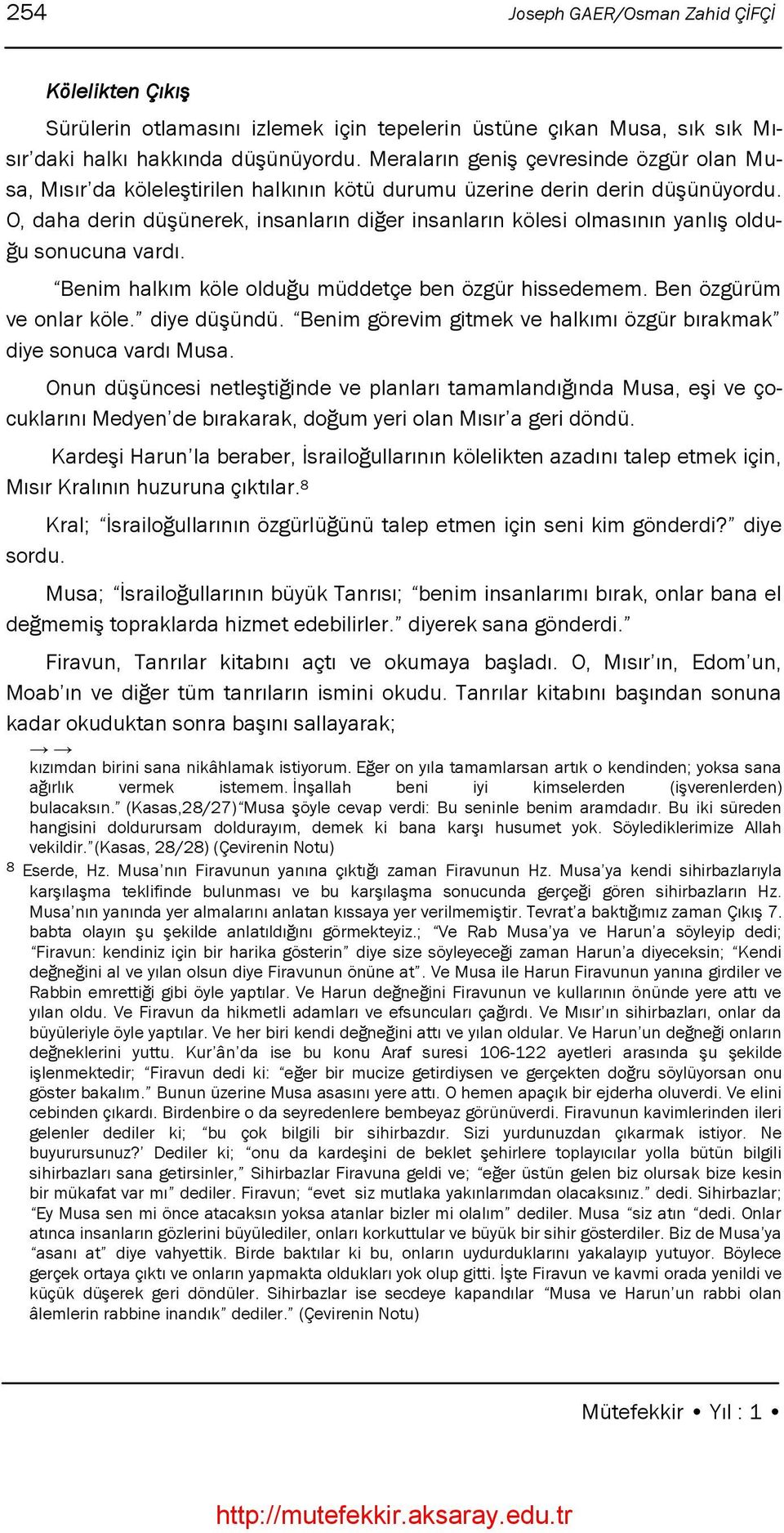 O, daha derin düģünerek, insanların diğer insanların kölesi olmasının yanlıģ olduğu sonucuna vardı. Benim halkım köle olduğu müddetçe ben özgür hissedemem. Ben özgürüm ve onlar köle. diye düģündü.