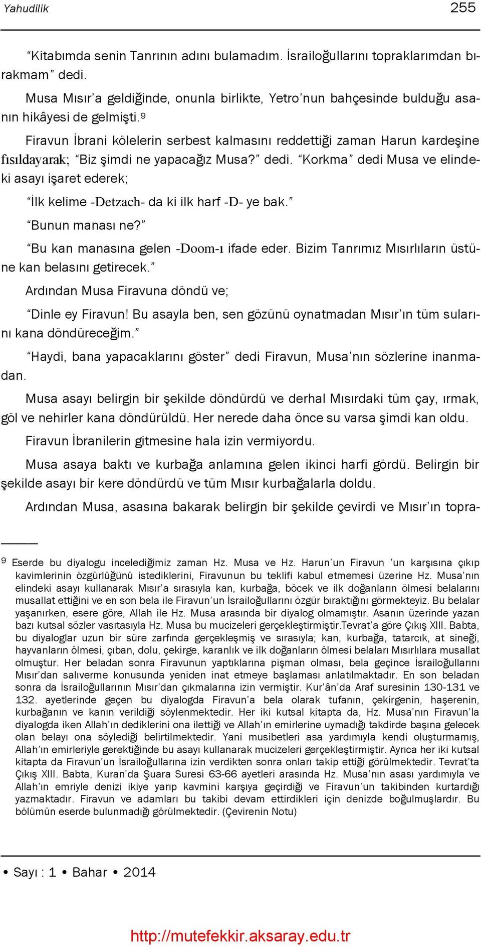 9 Firavun Ġbrani kölelerin serbest kalmasını reddettiği zaman Harun kardeģine fısıldayarak; Biz Ģimdi ne yapacağız Musa? dedi.